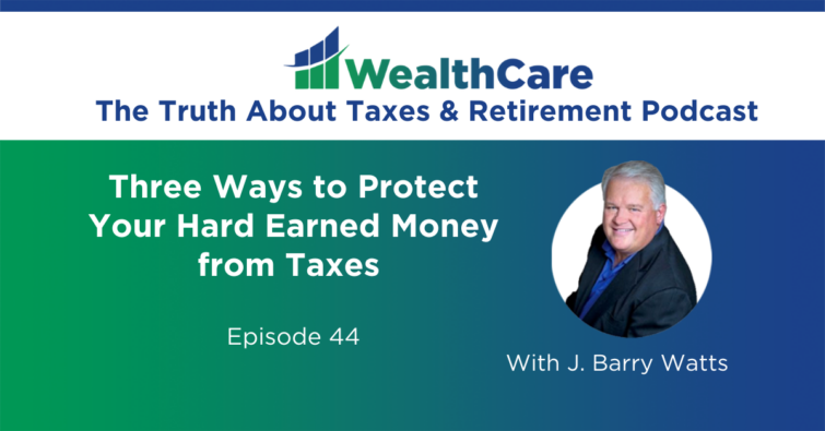 Three Ways to Protect Your Hard Earned Money from Taxes (Ep. 44)