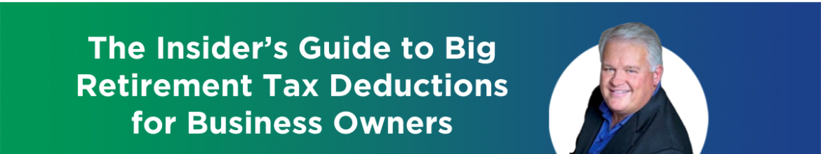 Episode 7 – The Insider’s Guide to Big Retirement Tax Deductions for Business Owners