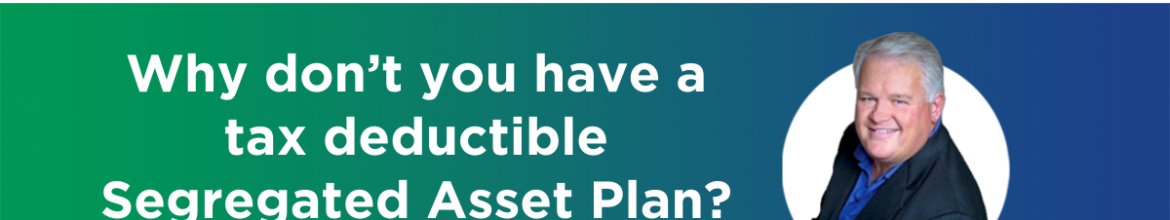 Episode 8 – Why don’t you have a tax deductible Segregated Asset Plan?