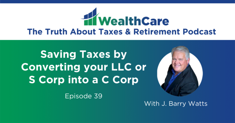 Saving Taxes by Converting your LLC or S Corp into a C Corp (Ep. 39)