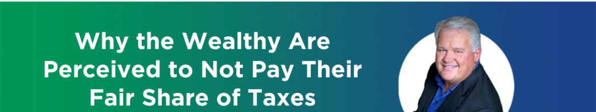 Why the Wealthy Are Perceived to Not Pay Their Fair Share of Taxes (and you don’t have to, either.) (Ep. 68)